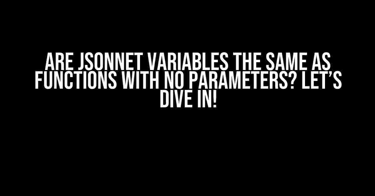 Are Jsonnet Variables the Same as Functions with No Parameters? Let’s Dive In!