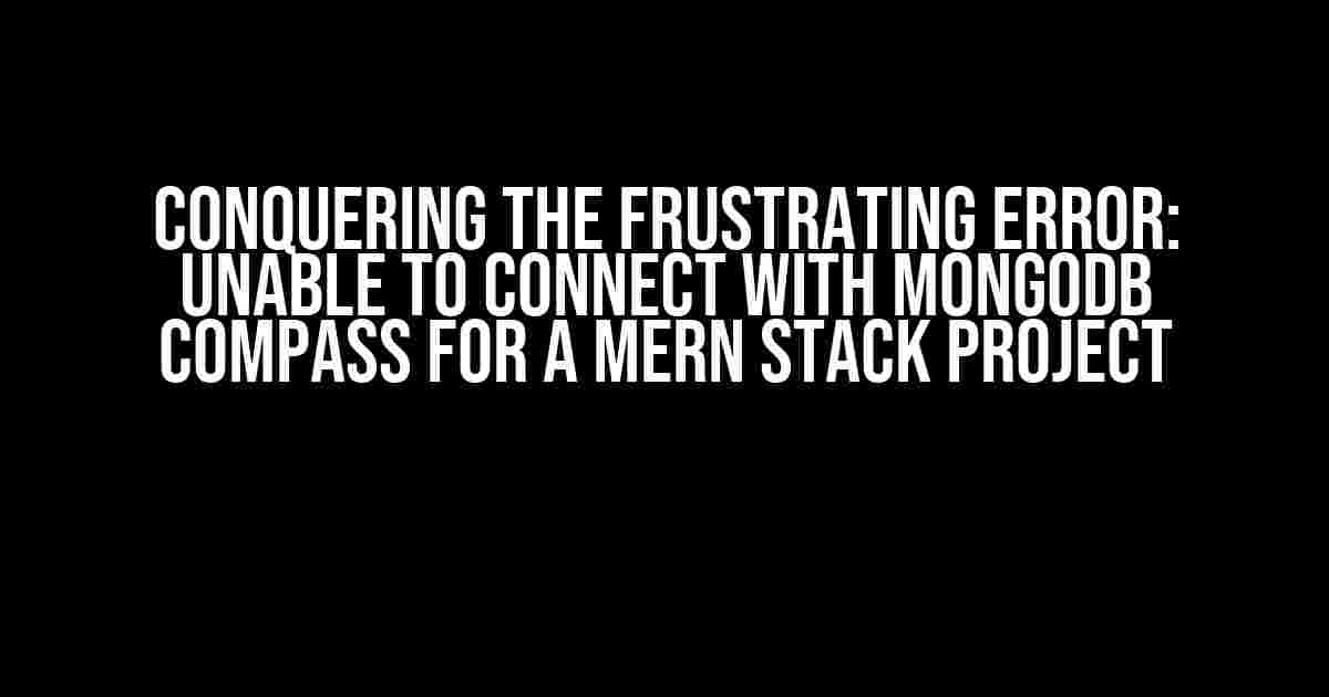 Conquering the Frustrating Error: Unable to Connect with MongoDB Compass for a MERN Stack Project