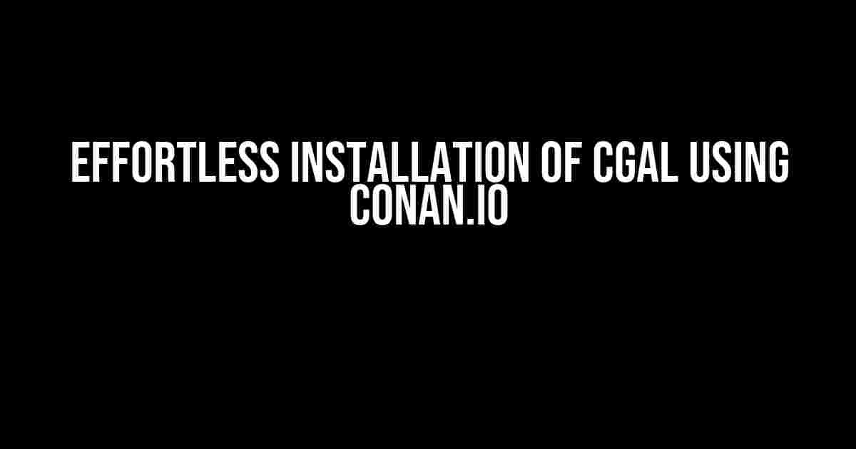 Effortless Installation of CGAL using Conan.io