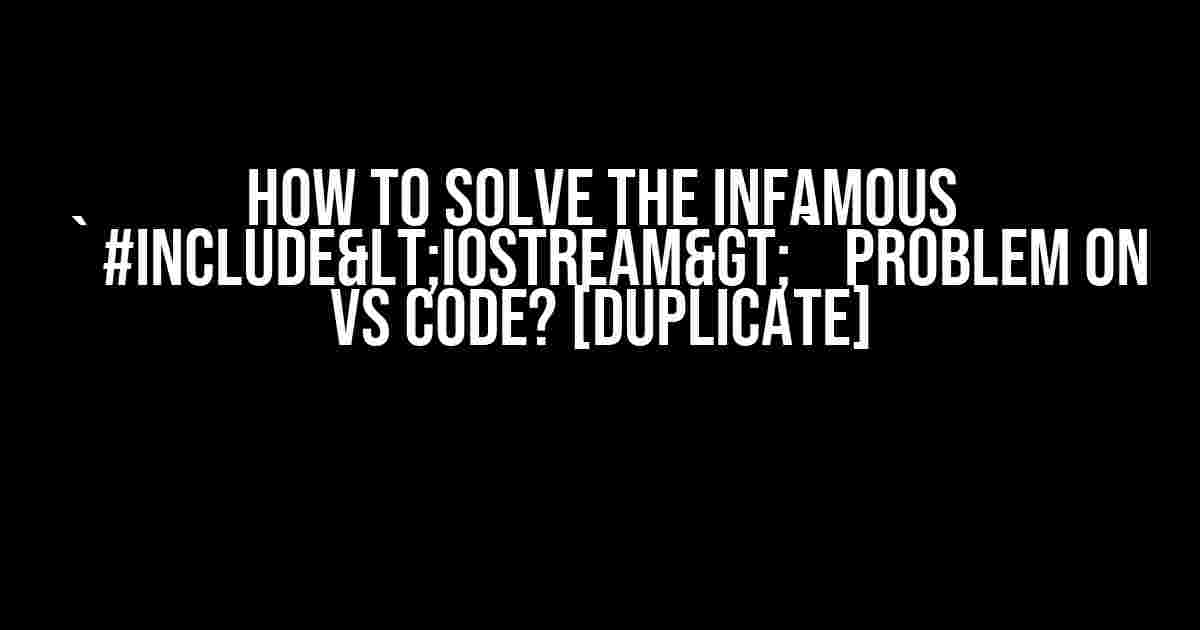 How to Solve the Infamous `#include<iostream>` Problem on VS Code? [Duplicate]