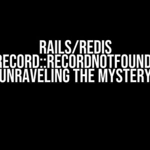 Rails/Redis ActiveRecord::RecordNotFound Error: Unraveling the Mystery