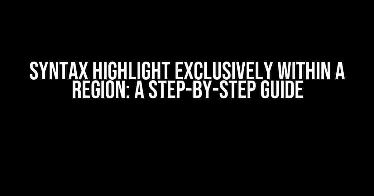 Syntax Highlight Exclusively Within a Region: A Step-by-Step Guide