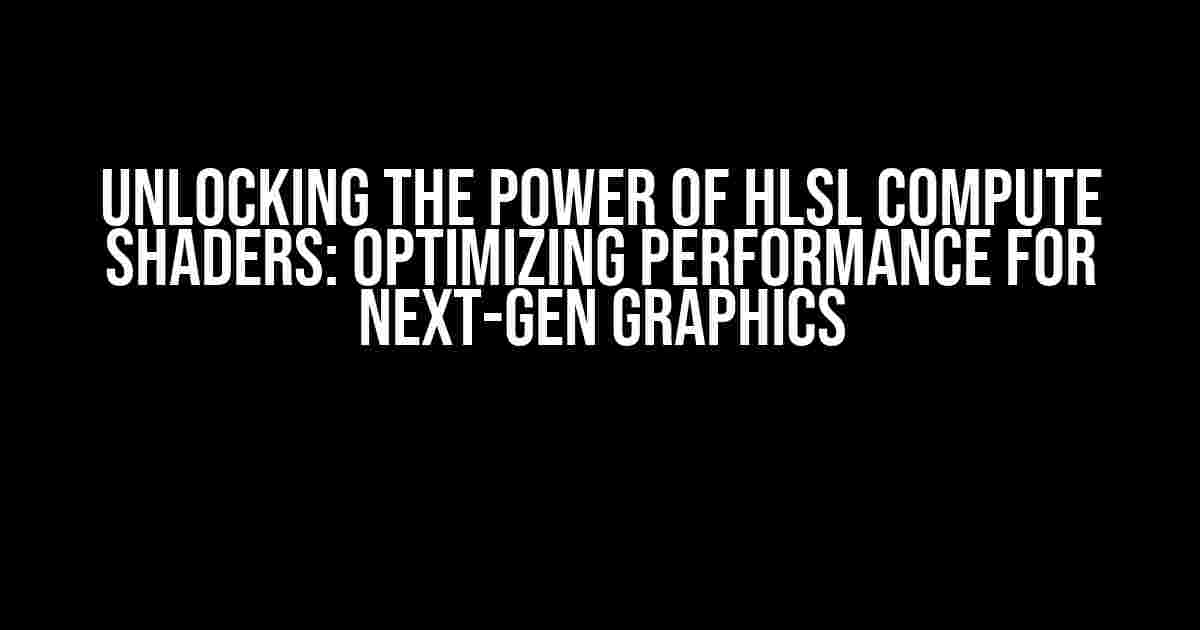 Unlocking the Power of HLSL Compute Shaders: Optimizing Performance for Next-Gen Graphics